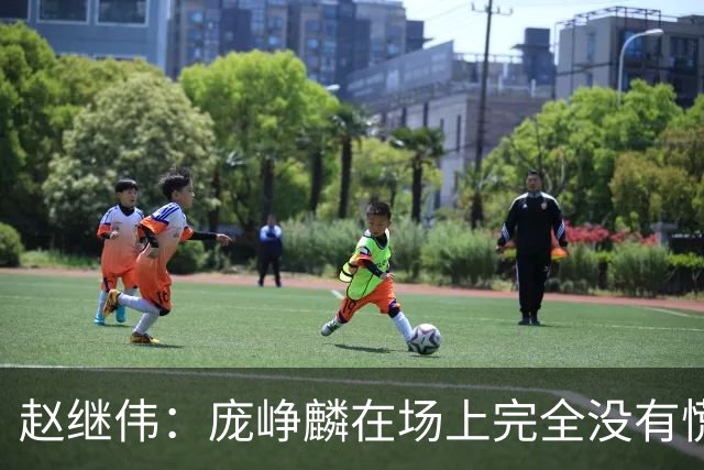 赵继伟：庞峥麟在场上完全没有慌张 处理球时对进攻选择特别合理